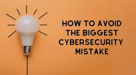 How to avoid the biggest cybersecurity mistake